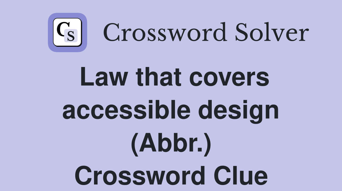 Law that covers accessible design (Abbr.) Crossword Clue