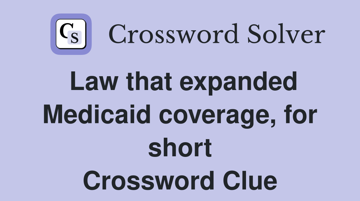 Law that expanded Medicaid coverage, for short Crossword Clue