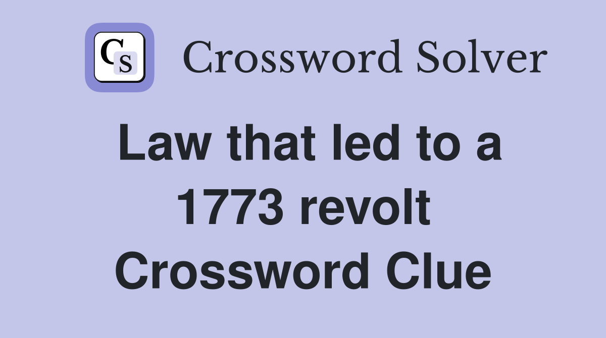 Law that led to a 1773 revolt Crossword Clue