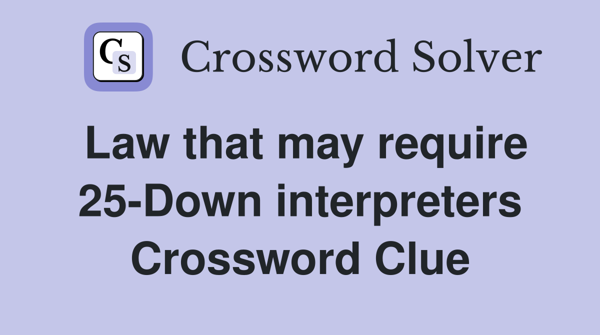 Law that may require 25-Down interpreters Crossword Clue