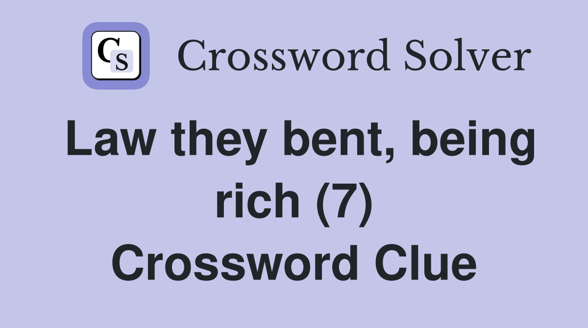 Law they bent, being rich (7) Crossword Clue