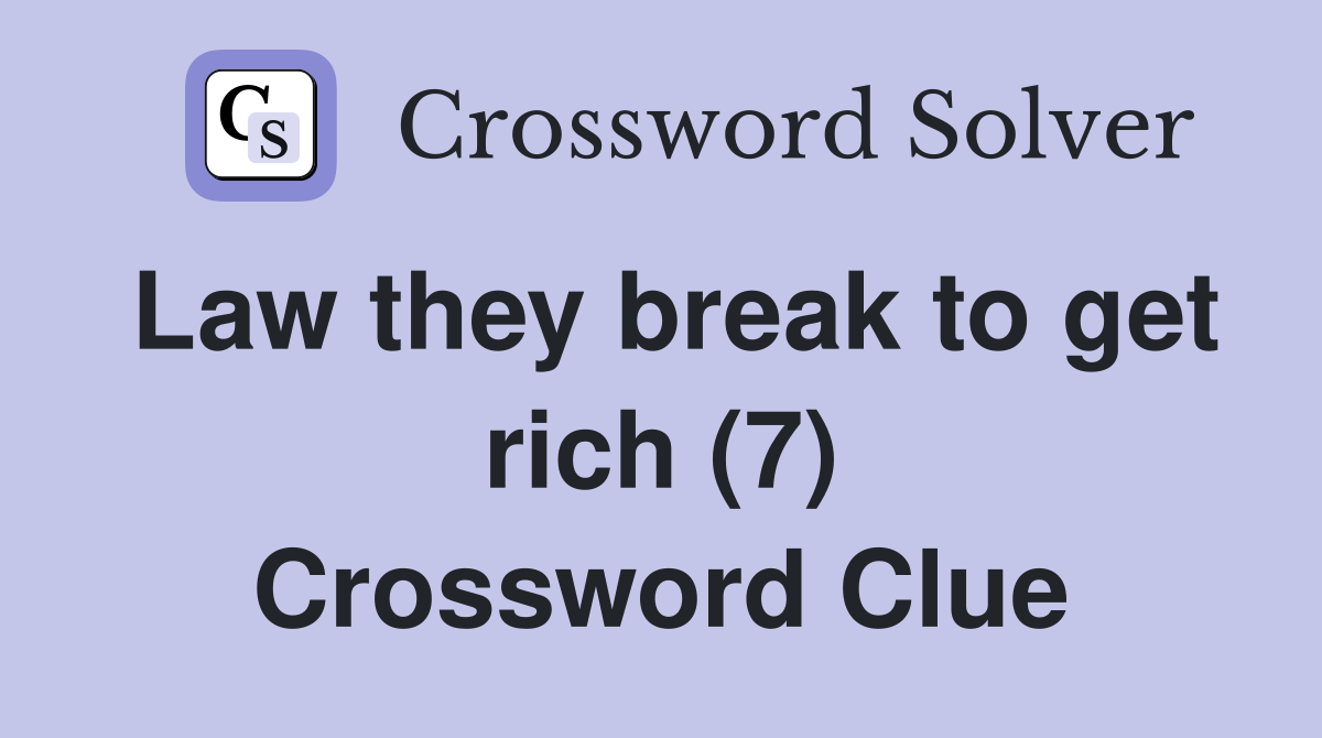 Law they break to get rich (7) Crossword Clue