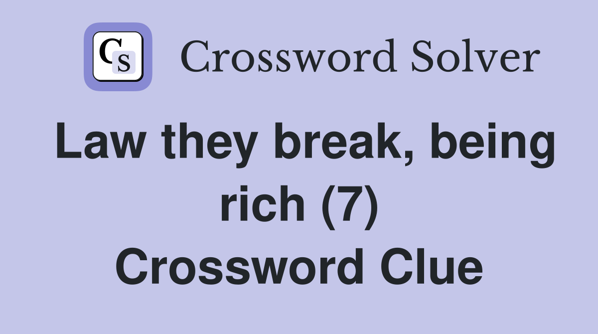 Law they break, being rich (7) Crossword Clue