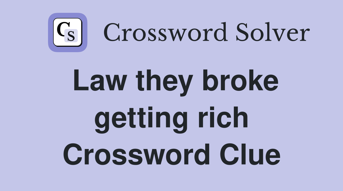 Law they broke getting rich Crossword Clue