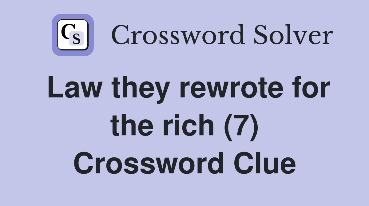 Law they rewrote for the rich (7) Crossword Clue