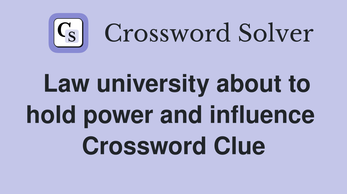 Law university about to hold power and influence  Crossword Clue