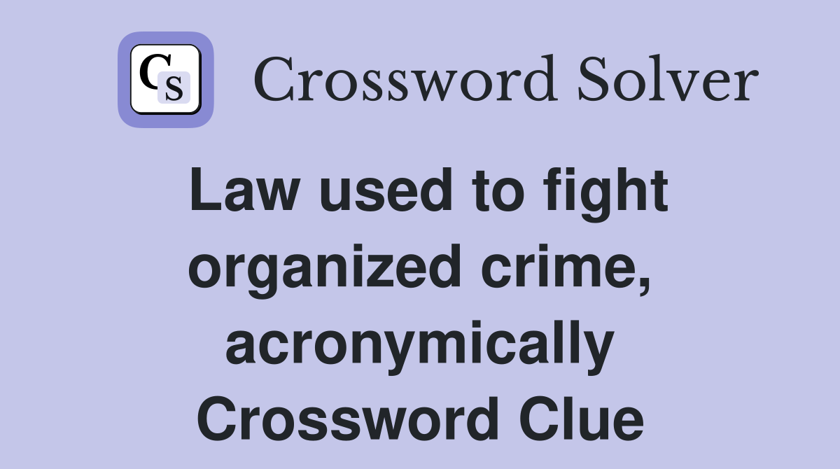 Law used to fight organized crime, acronymically Crossword Clue