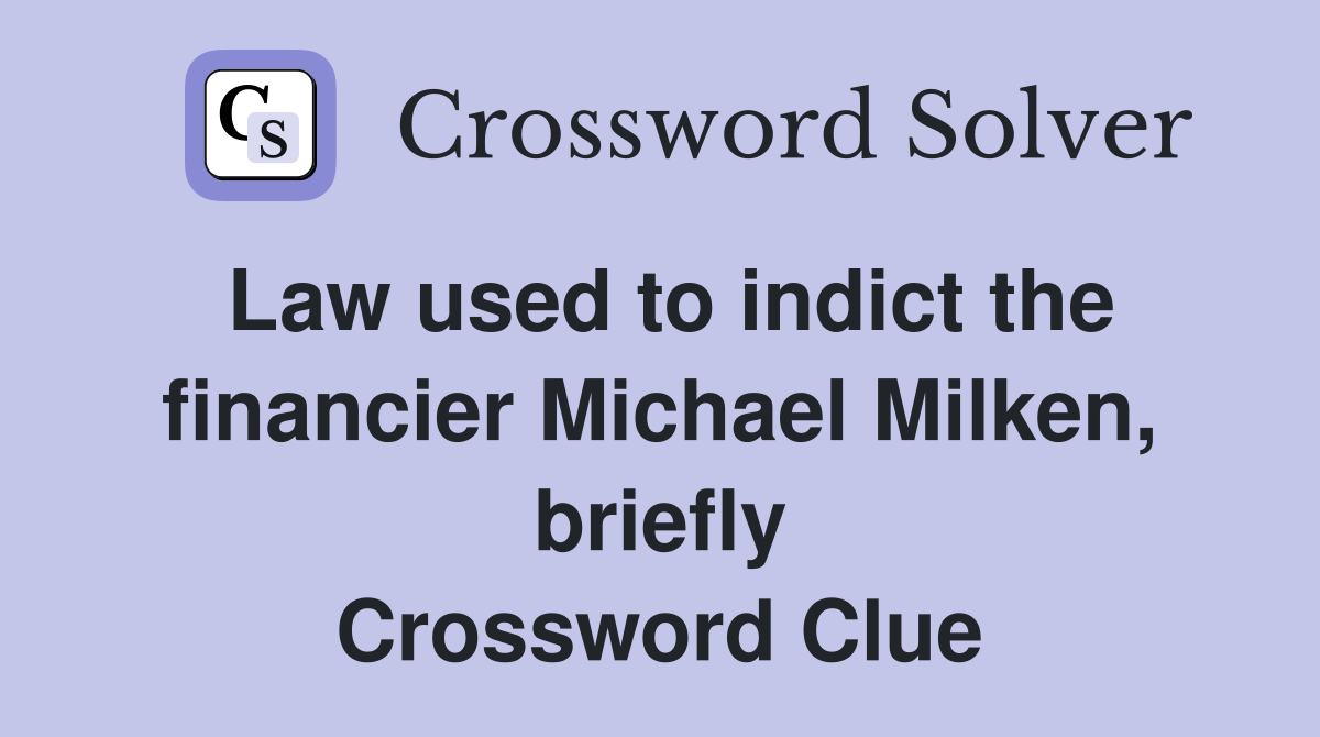 Law used to indict the financier Michael Milken, briefly Crossword Clue