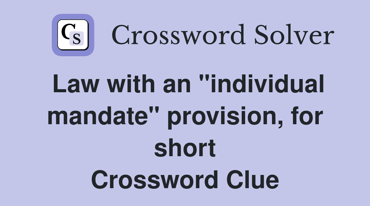 Law with an "individual mandate" provision, for short Crossword Clue