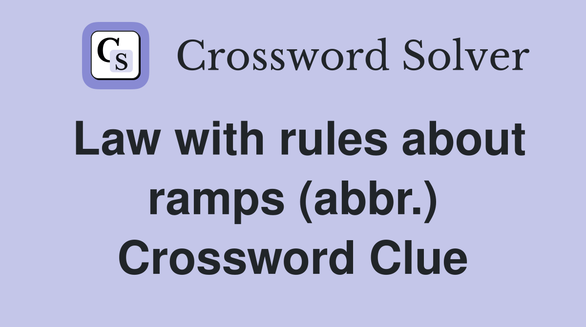 Law with rules about ramps (abbr.) Crossword Clue