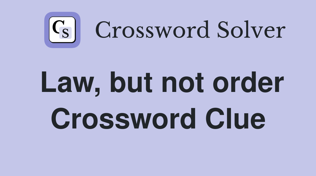 Law, but not order Crossword Clue