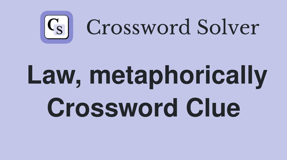 Law, metaphorically Crossword Clue