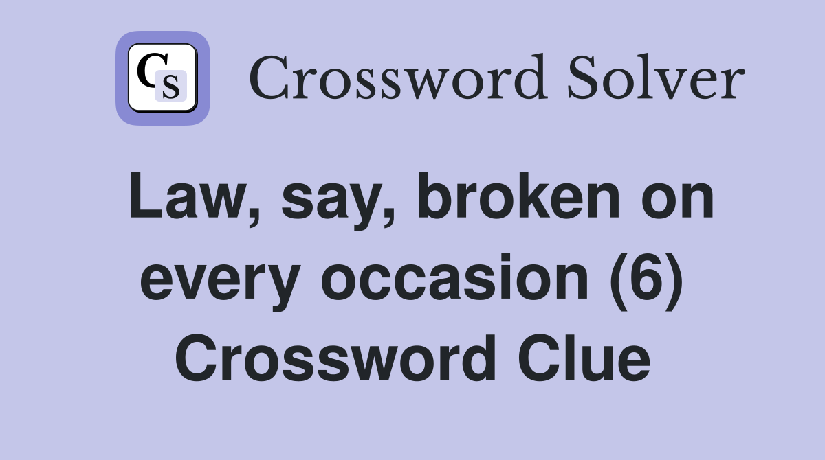 Law, say, broken on every occasion (6) Crossword Clue