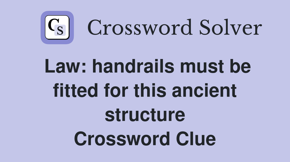 Law: handrails must be fitted for this ancient structure Crossword Clue