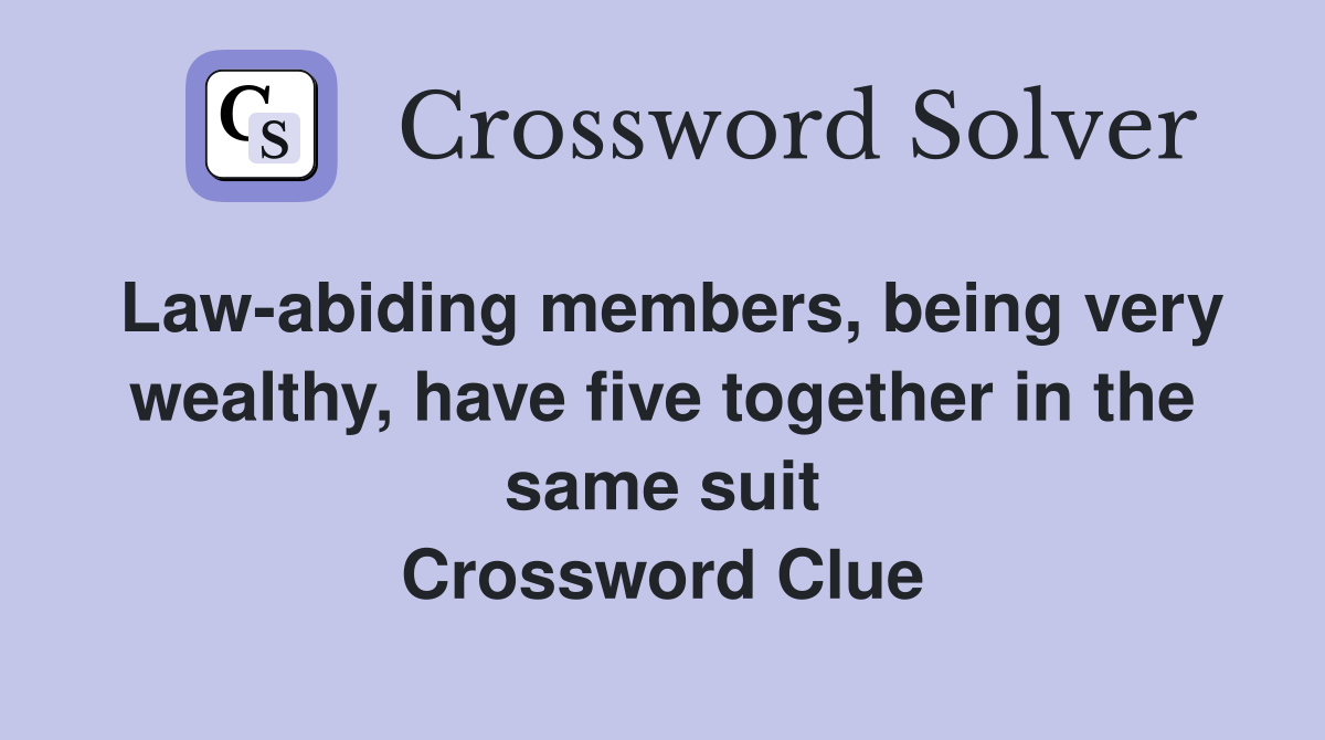Law-abiding members, being very wealthy, have five together in the same suit Crossword Clue