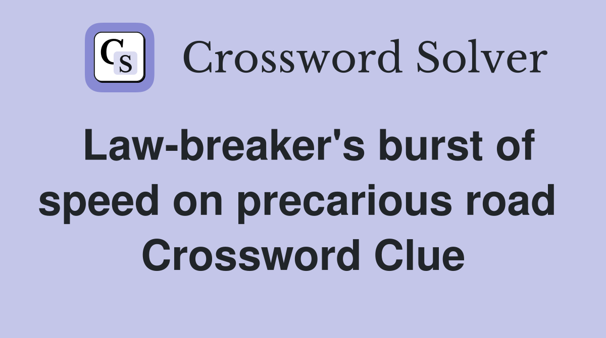 Law-breaker's burst of speed on precarious road  Crossword Clue