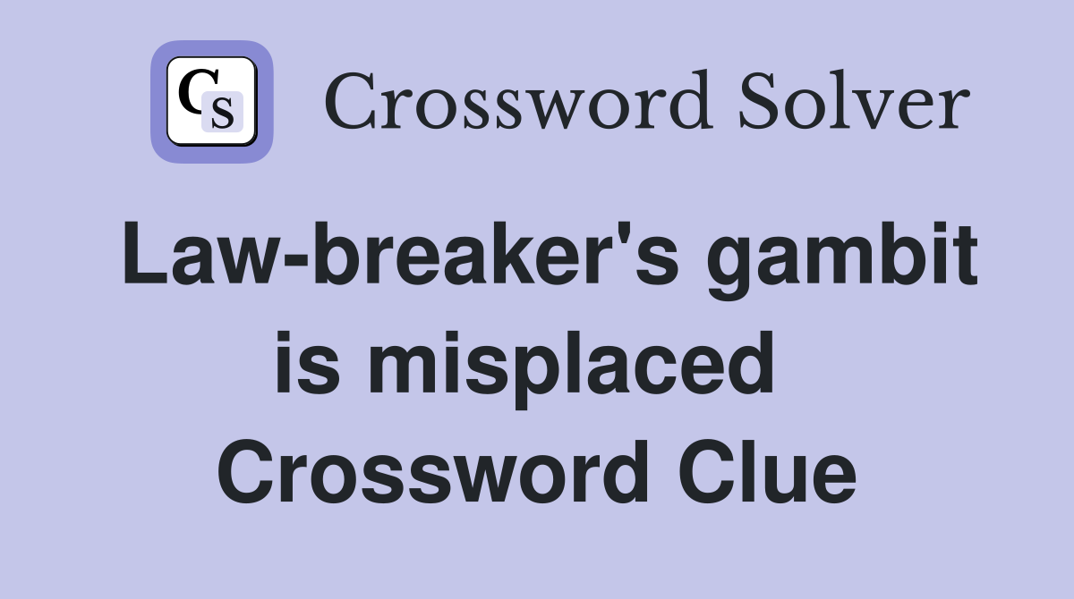 Law-breaker's gambit is misplaced  Crossword Clue