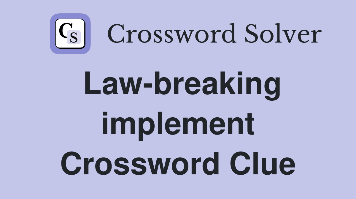 Law-breaking implement Crossword Clue