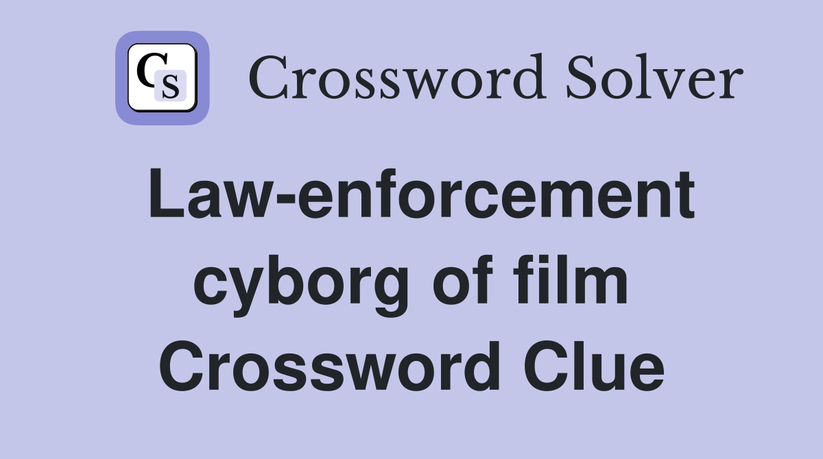 Law-enforcement cyborg of film Crossword Clue