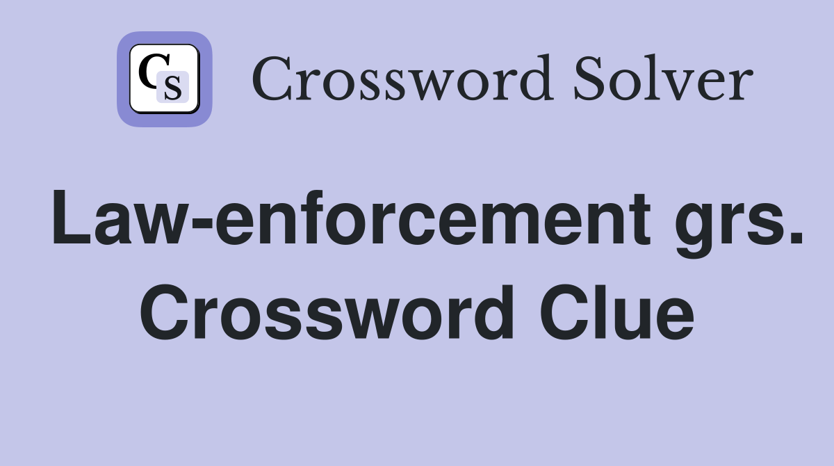 Law-enforcement grs. Crossword Clue