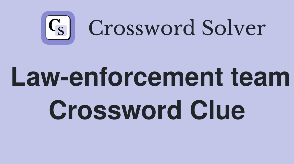 Law-enforcement team Crossword Clue