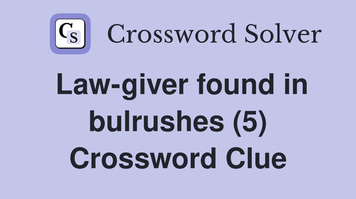 Law-giver found in bulrushes (5) Crossword Clue