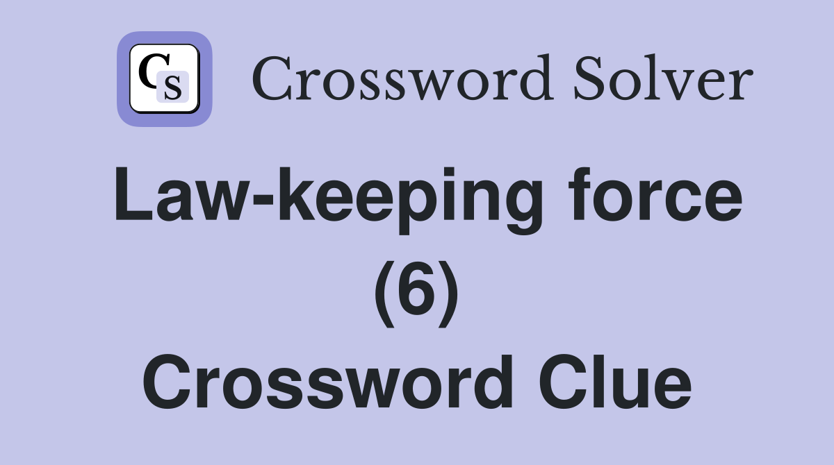 Law-keeping force (6) Crossword Clue