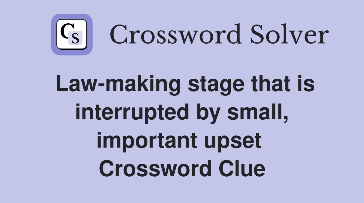 Law-making stage that is interrupted by small, important upset  Crossword Clue