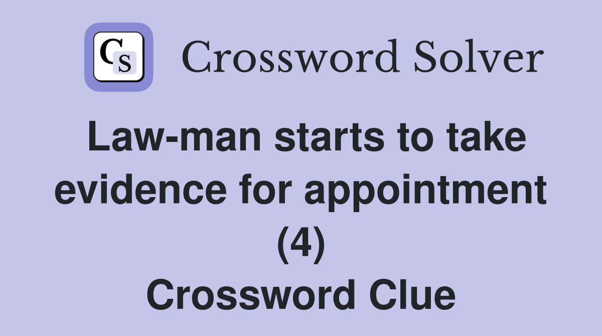Law-man starts to take evidence for appointment (4) Crossword Clue