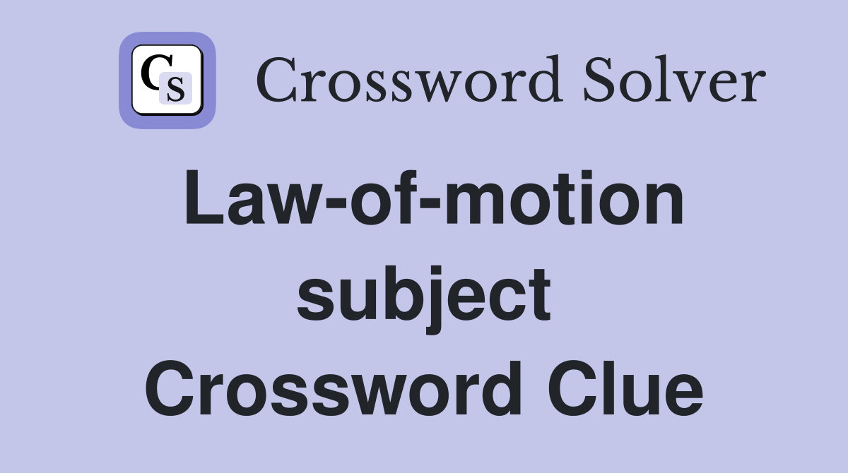 Law-of-motion subject Crossword Clue