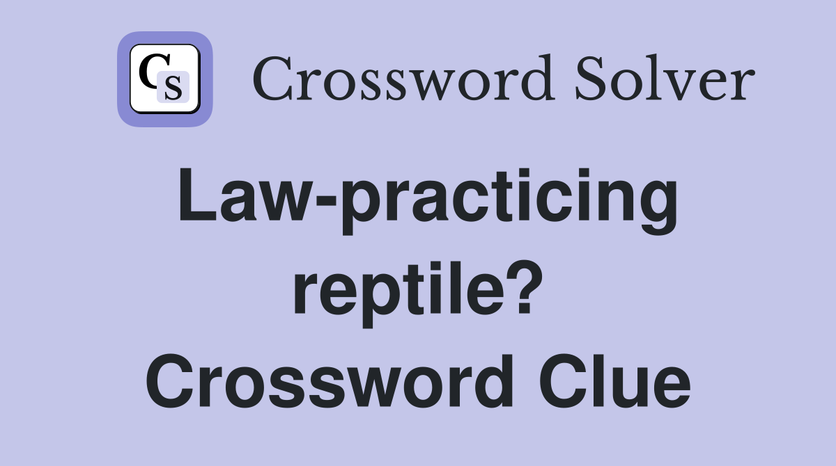 Law-practicing reptile? Crossword Clue