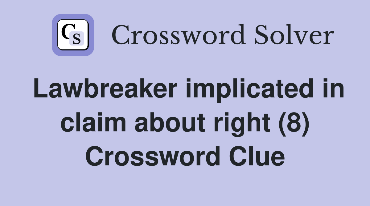 Lawbreaker implicated in claim about right (8) Crossword Clue