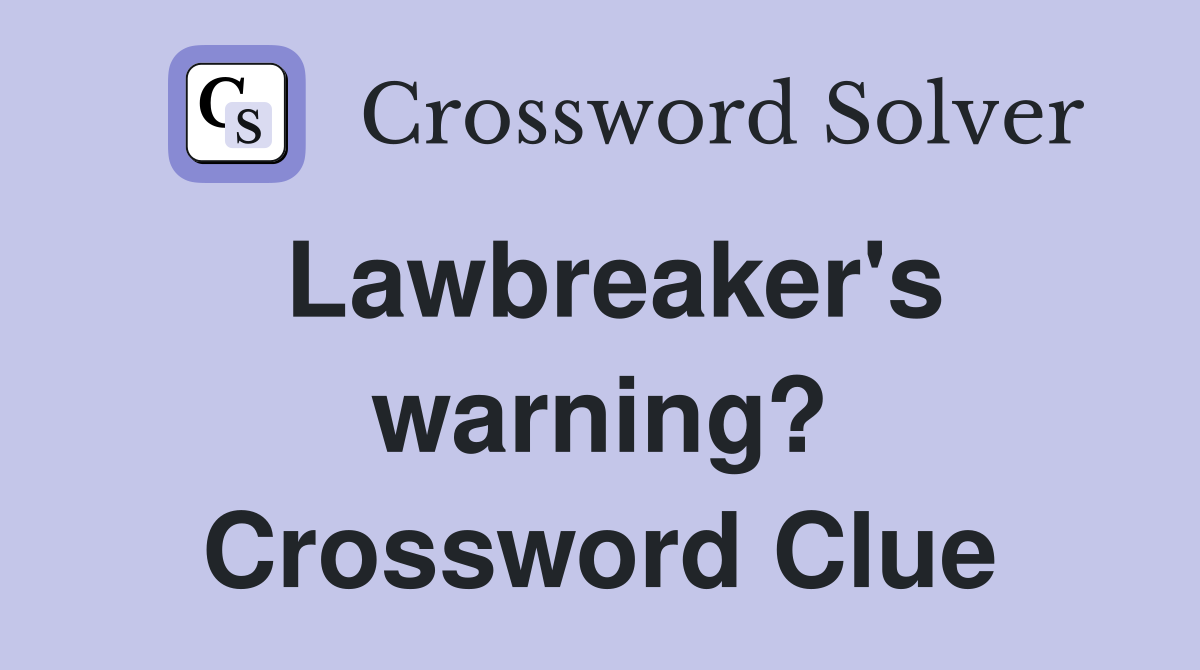 Lawbreaker's warning? Crossword Clue