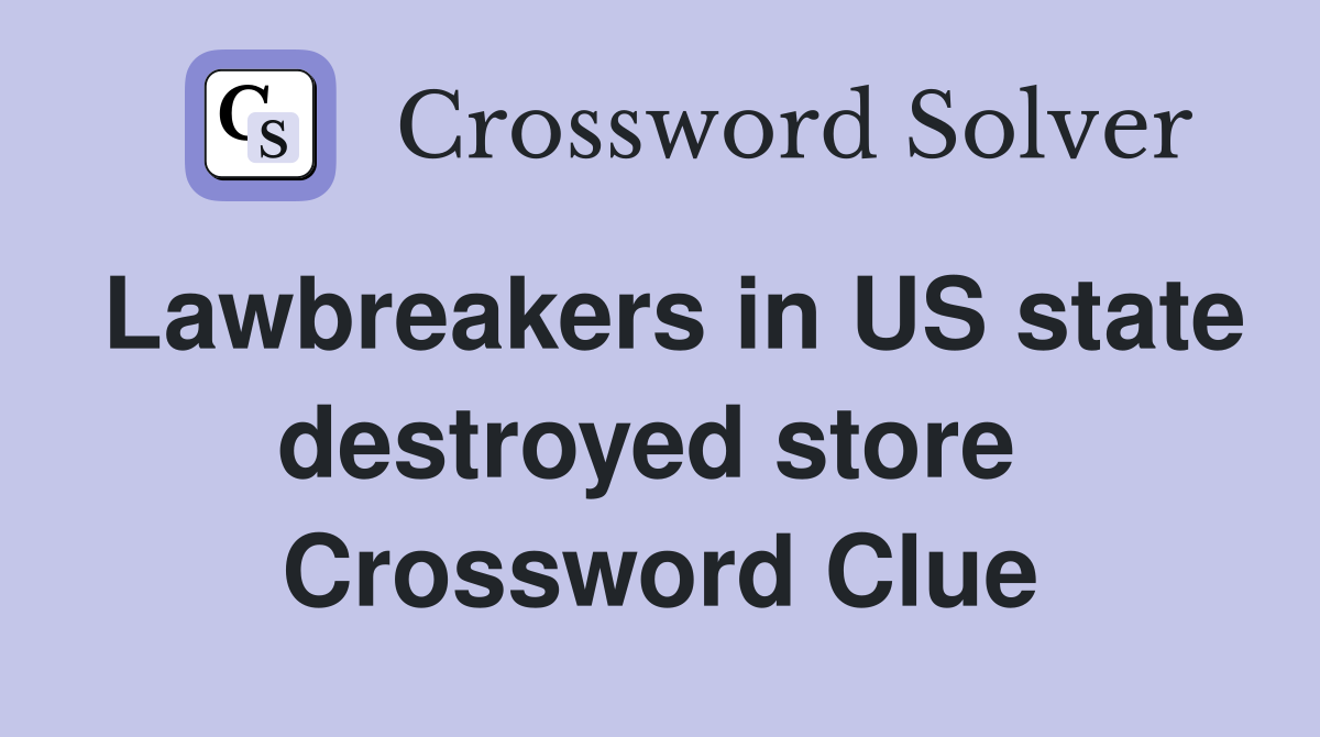 Lawbreakers in US state destroyed store  Crossword Clue