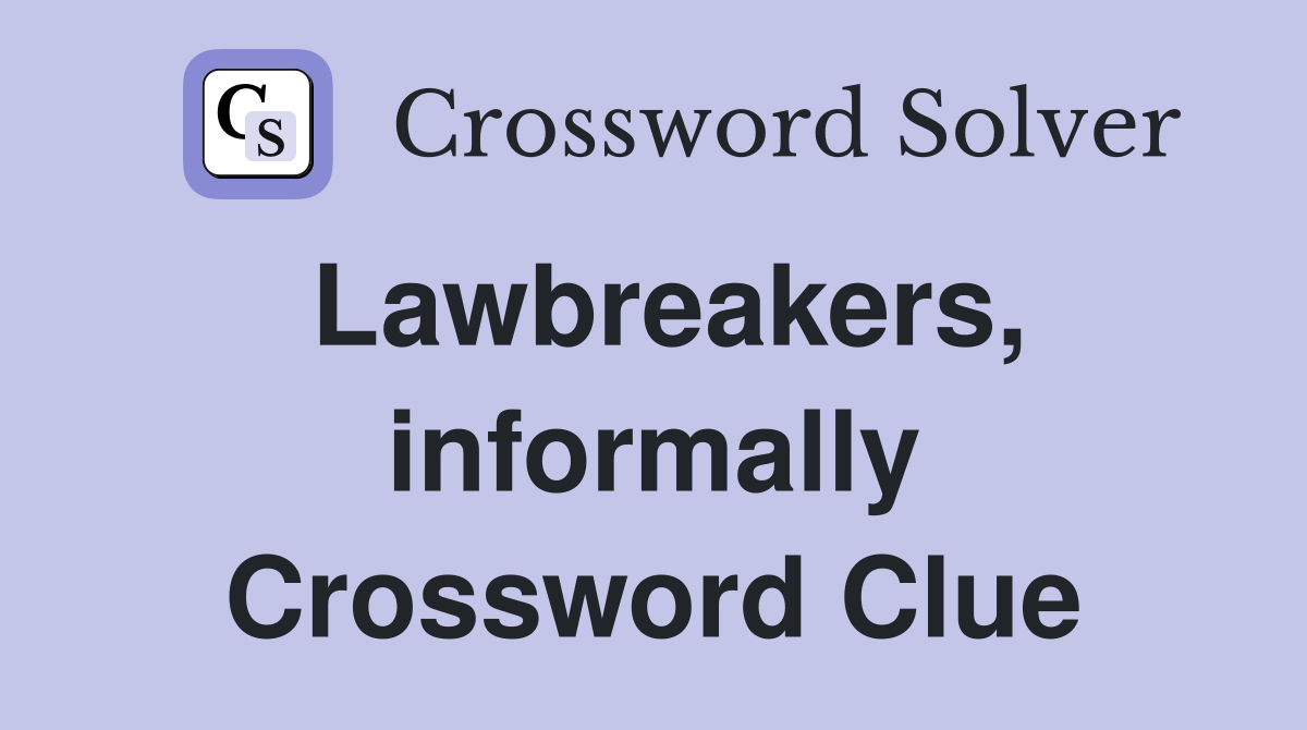 Lawbreakers, informally Crossword Clue