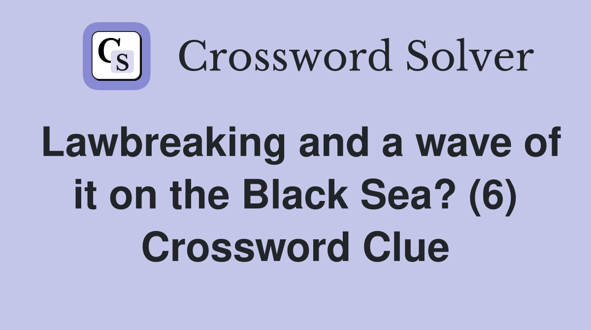 Lawbreaking and a wave of it on the Black Sea? (6) Crossword Clue