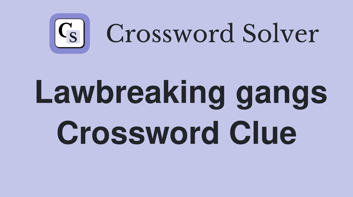 Lawbreaking gangs Crossword Clue
