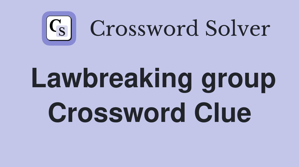 Lawbreaking group Crossword Clue
