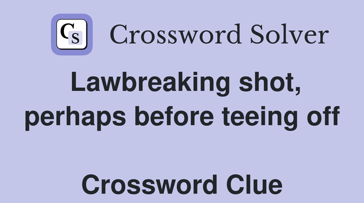Lawbreaking shot, perhaps before teeing off  Crossword Clue