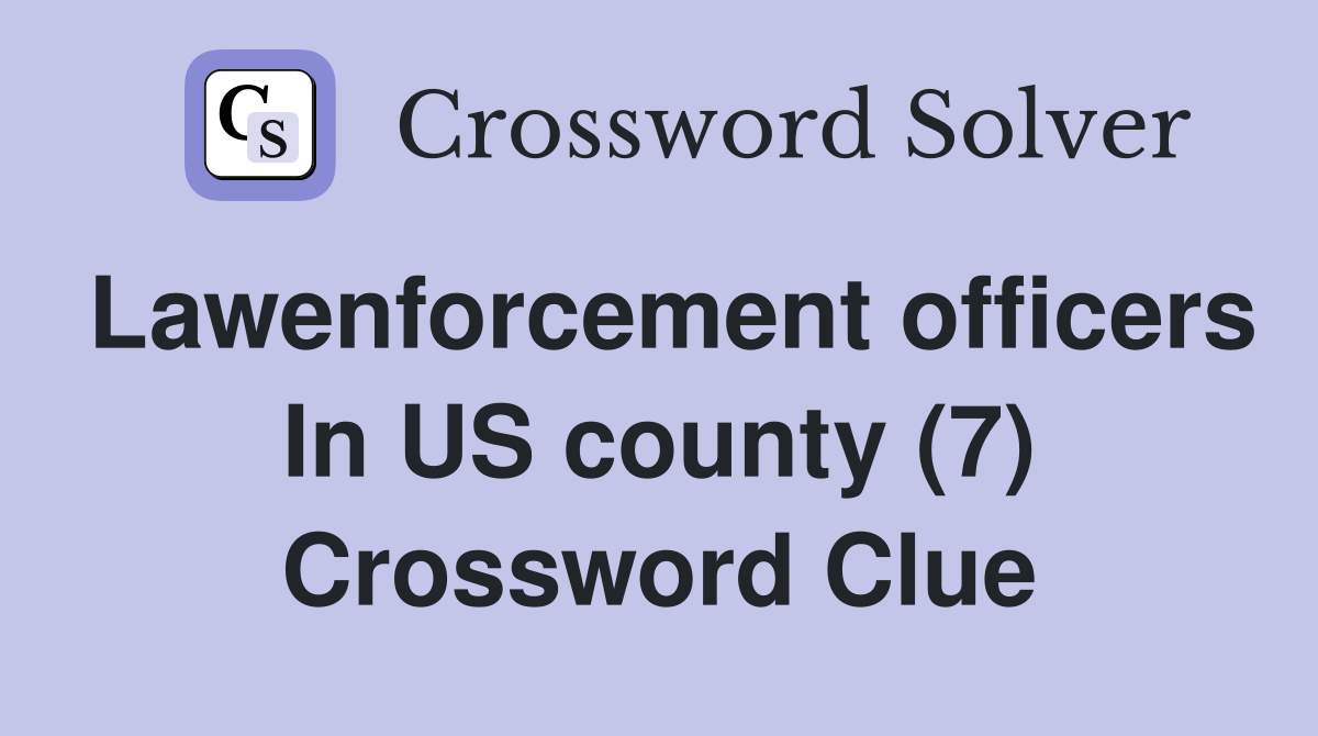 Lawenforcement officers In US county (7) Crossword Clue