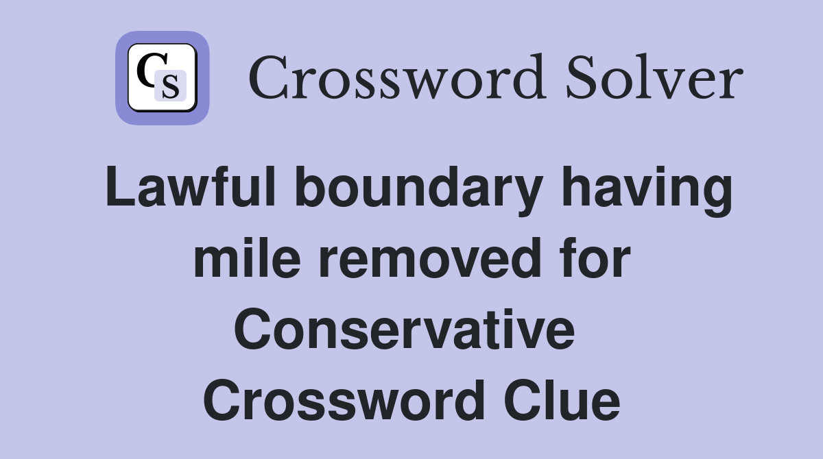 Lawful boundary having mile removed for Conservative  Crossword Clue