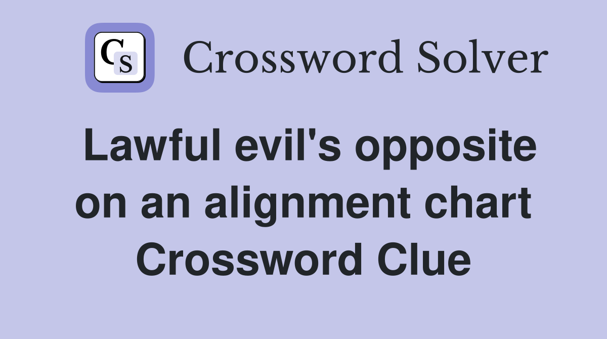 Lawful evil's opposite on an alignment chart Crossword Clue