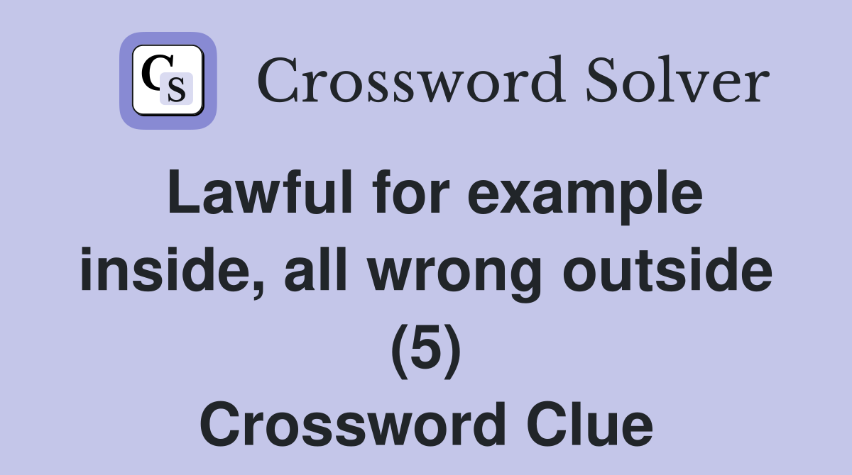 Lawful for example inside, all wrong outside (5) Crossword Clue