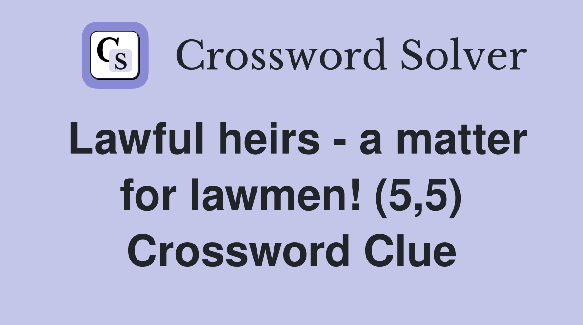 Lawful heirs - a matter for lawmen! (5,5) Crossword Clue