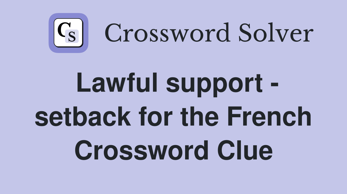 Lawful support - setback for the French Crossword Clue