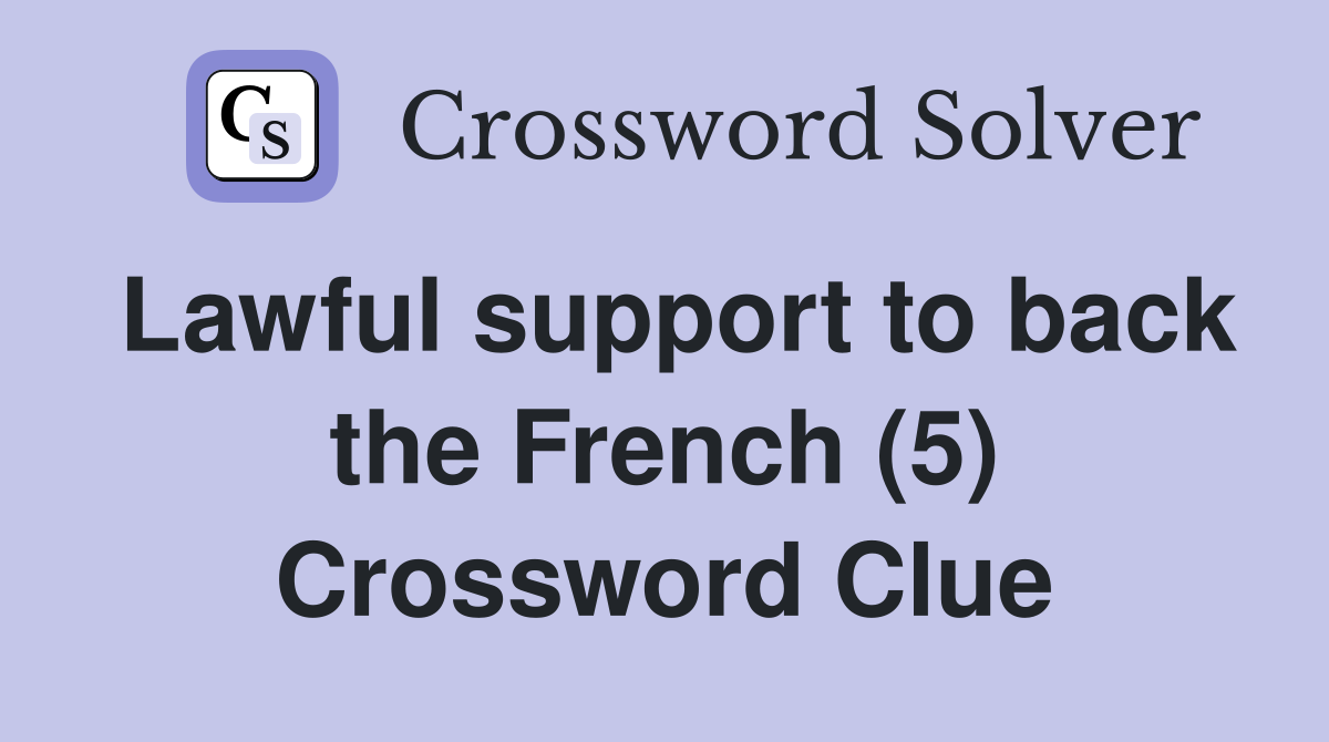 Lawful support to back the French (5) Crossword Clue
