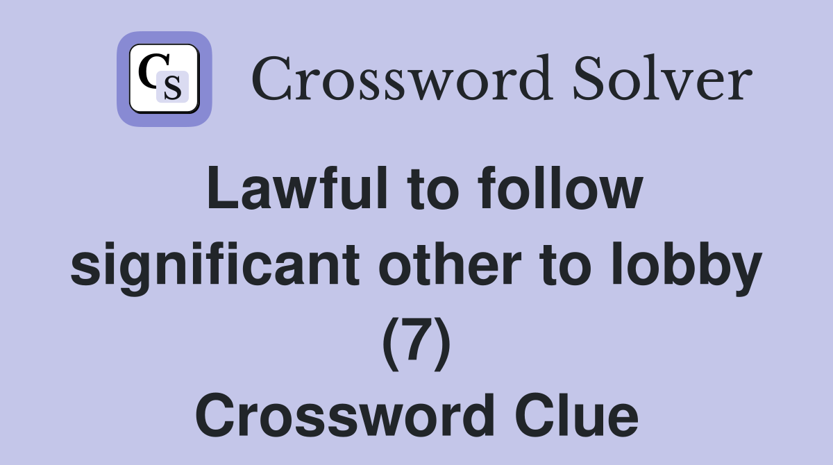 Lawful to follow significant other to lobby (7) Crossword Clue