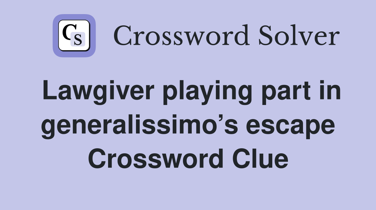 Lawgiver playing part in generalissimo’s escape Crossword Clue