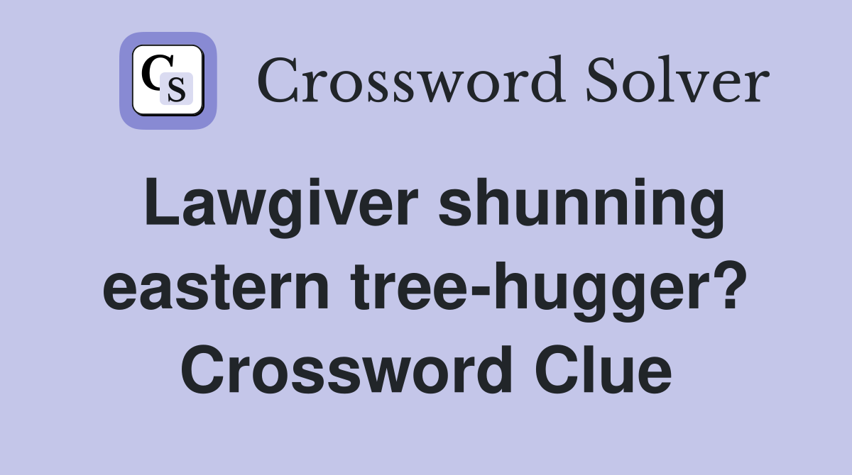 Lawgiver shunning eastern tree-hugger? Crossword Clue