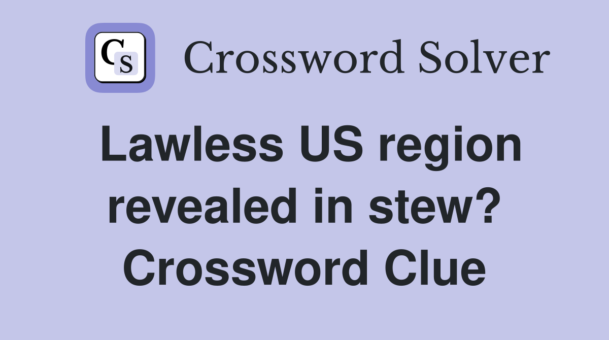 Lawless US region revealed in stew? Crossword Clue